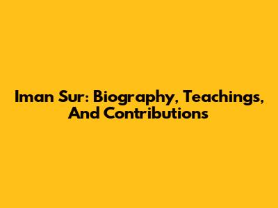 Iman Sur: Biography, Teachings, And Contributions