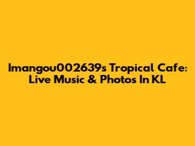 Imangou002639s Tropical Cafe: Live Music & Photos In KL