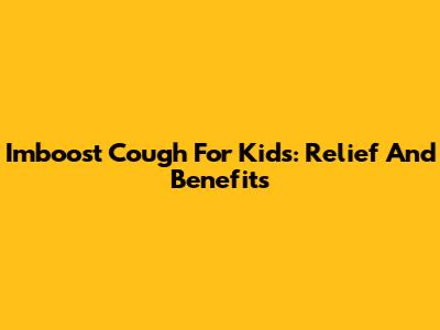 Imboost Cough For Kids: Relief And Benefits