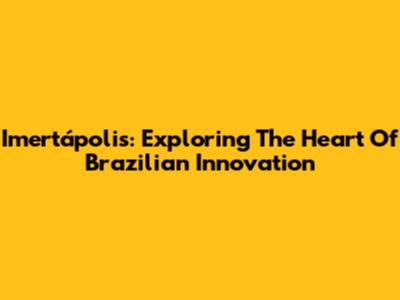Imertápolis: Exploring The Heart Of Brazilian Innovation