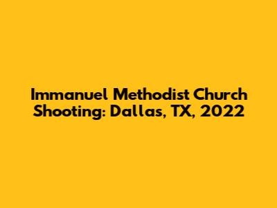 Immanuel Methodist Church Shooting: Dallas, TX, 2022
