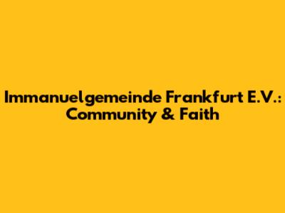Immanuelgemeinde Frankfurt E.V.: Community & Faith