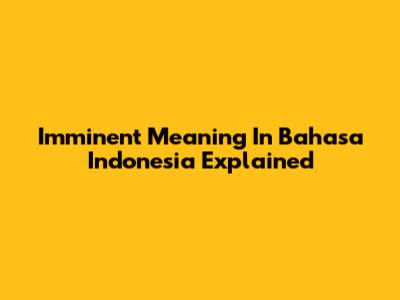 Imminent Meaning In Bahasa Indonesia Explained