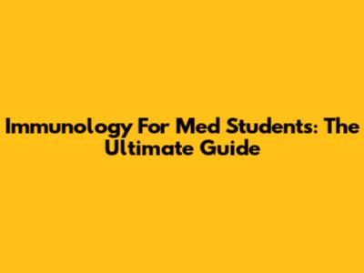 Immunology For Med Students: The Ultimate Guide