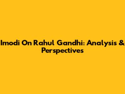Imodi On Rahul Gandhi: Analysis & Perspectives