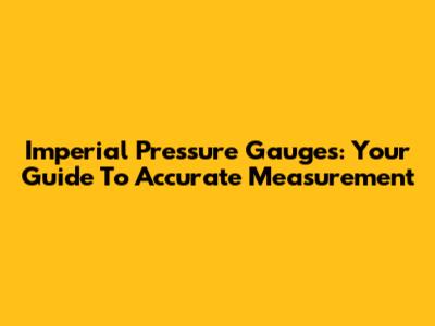 Imperial Pressure Gauges: Your Guide To Accurate Measurement