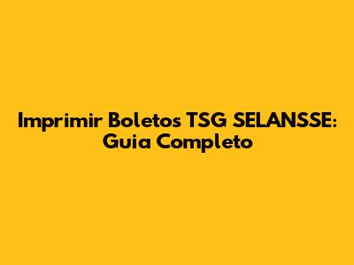 Imprimir Boletos TSG SELANSSE: Guia Completo