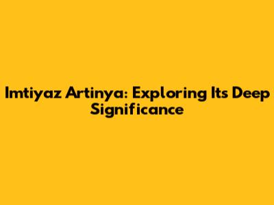 Imtiyaz Artinya: Exploring Its Deep Significance