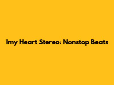 Imy Heart Stereo: Nonstop Beats