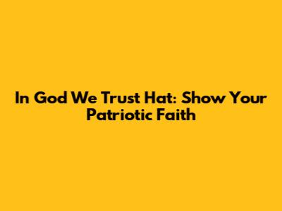 In God We Trust Hat: Show Your Patriotic Faith