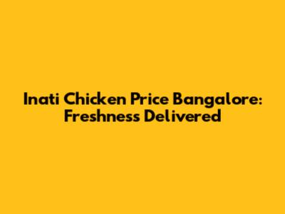Inati Chicken Price Bangalore: Freshness Delivered