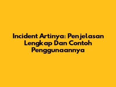 Incident Artinya: Penjelasan Lengkap Dan Contoh Penggunaannya