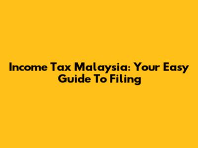 Income Tax Malaysia: Your Easy Guide To Filing