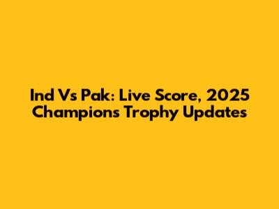 Ind Vs Pak: Live Score, 2025 Champions Trophy Updates
