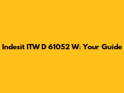 Indesit ITW D 61052 W: Your Guide