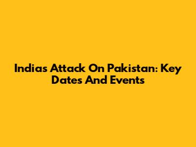 India's Attack On Pakistan: Key Dates And Events