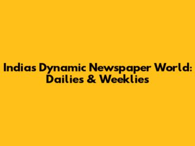 India's Dynamic Newspaper World: Dailies & Weeklies