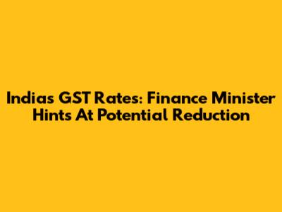 India's GST Rates: Finance Minister Hints At Potential Reduction