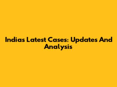 India's Latest Cases: Updates And Analysis