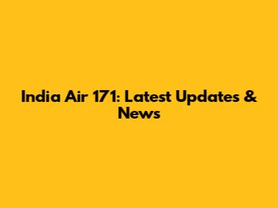 India Air 171: Latest Updates & News