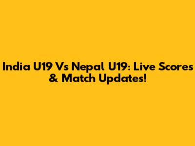 India U19 Vs Nepal U19: Live Scores & Match Updates!