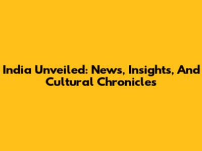 India Unveiled: News, Insights, And Cultural Chronicles