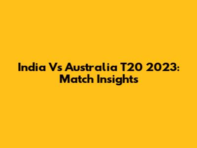 India Vs Australia T20 2023: Match Insights