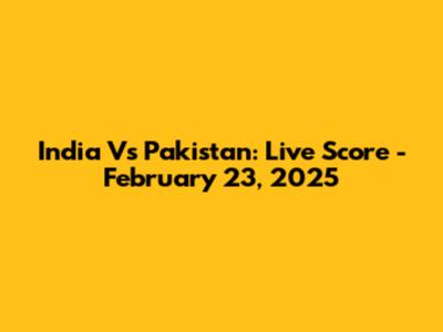 India Vs Pakistan: Live Score - February 23, 2025