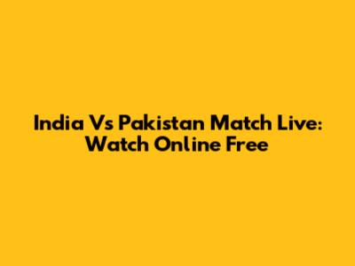 India Vs Pakistan Match Live: Watch Online Free