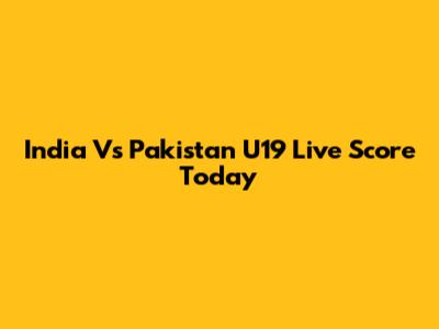 India Vs Pakistan U19 Live Score Today