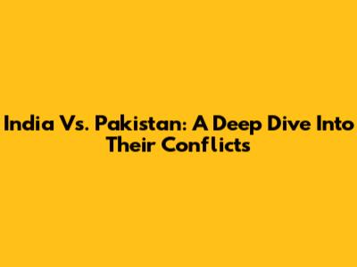 India Vs. Pakistan: A Deep Dive Into Their Conflicts