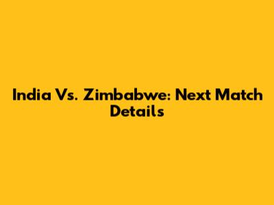 India Vs. Zimbabwe: Next Match Details