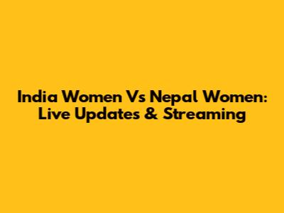 India Women Vs Nepal Women: Live Updates & Streaming
