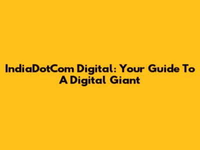 IndiaDotCom Digital: Your Guide To A Digital Giant