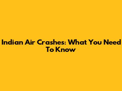 Indian Air Crashes: What You Need To Know