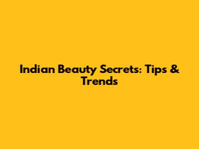 Indian Beauty Secrets: Tips & Trends
