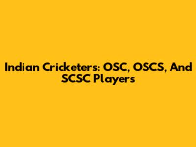 Indian Cricketers: OSC, OSCS, And SCSC Players