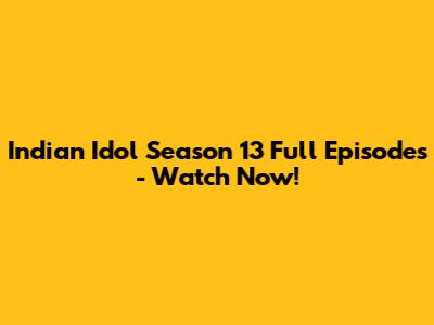 Indian Idol Season 13 Full Episodes - Watch Now!