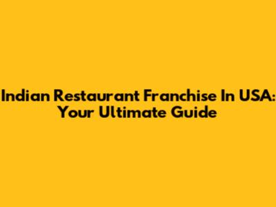 Indian Restaurant Franchise In USA: Your Ultimate Guide