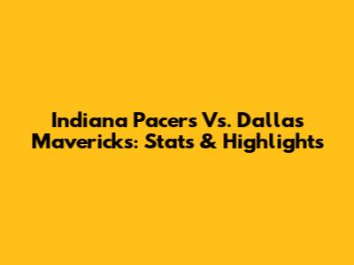 Indiana Pacers Vs. Dallas Mavericks: Stats & Highlights