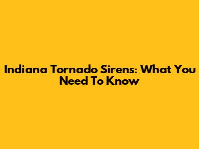 Indiana Tornado Sirens: What You Need To Know
