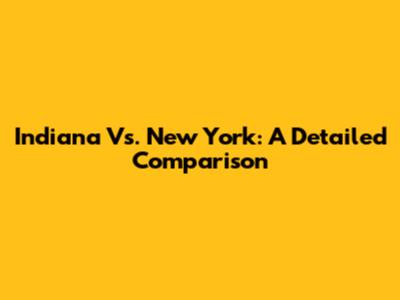 Indiana Vs. New York: A Detailed Comparison