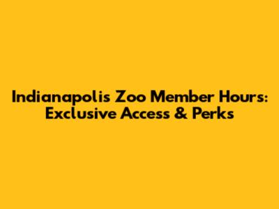 Indianapolis Zoo Member Hours: Exclusive Access & Perks