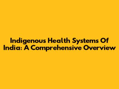 Indigenous Health Systems Of India: A Comprehensive Overview