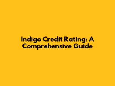 Indigo Credit Rating: A Comprehensive Guide