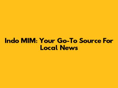 Indo MIM: Your Go-To Source For Local News