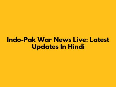 Indo-Pak War News Live: Latest Updates In Hindi