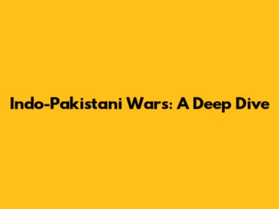 Indo-Pakistani Wars: A Deep Dive