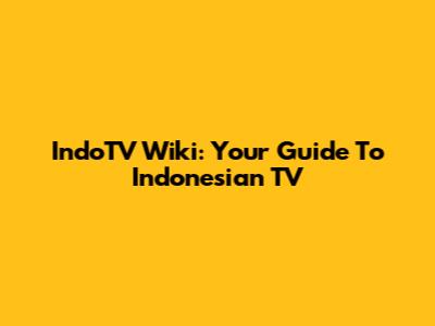 IndoTV Wiki: Your Guide To Indonesian TV