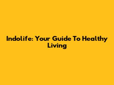 Indolife: Your Guide To Healthy Living